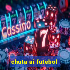 chuta ai futebol